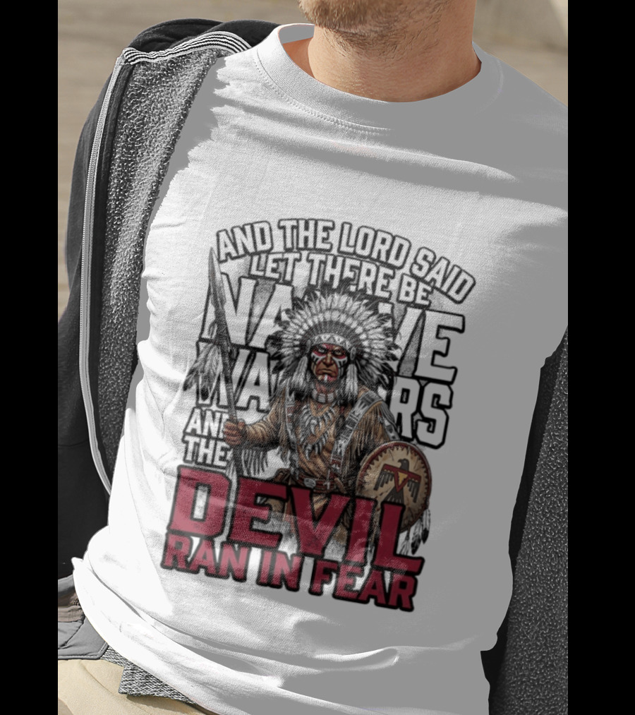 And The Lord Said Let There Be Native Warriors And The Devil Ran In Fear T-Shirt