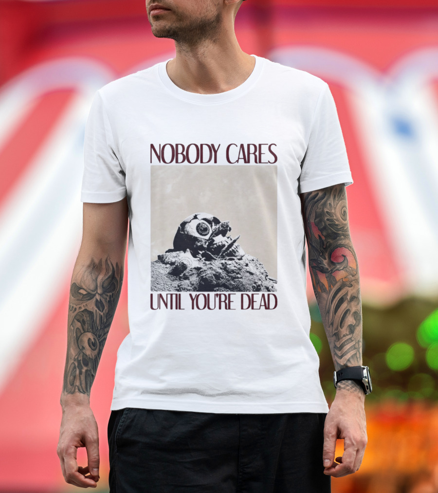 Nobody Cares Until You're Dead Skull Eyeball T-Shirt