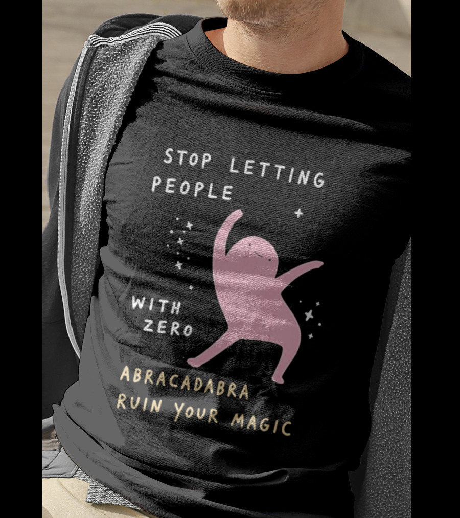 Stop Letting People With Zero Abracadabra Ruin Your Magic Dancing Figure T-Shirt