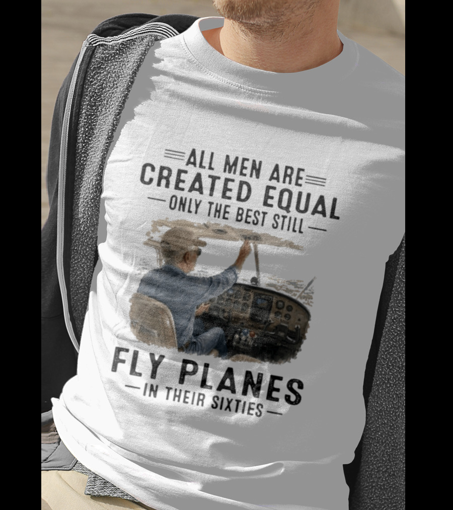 All Men Are Created Equal Only The Best Fly Planes In Their Sixties Pilot Cockpit T-Shirt