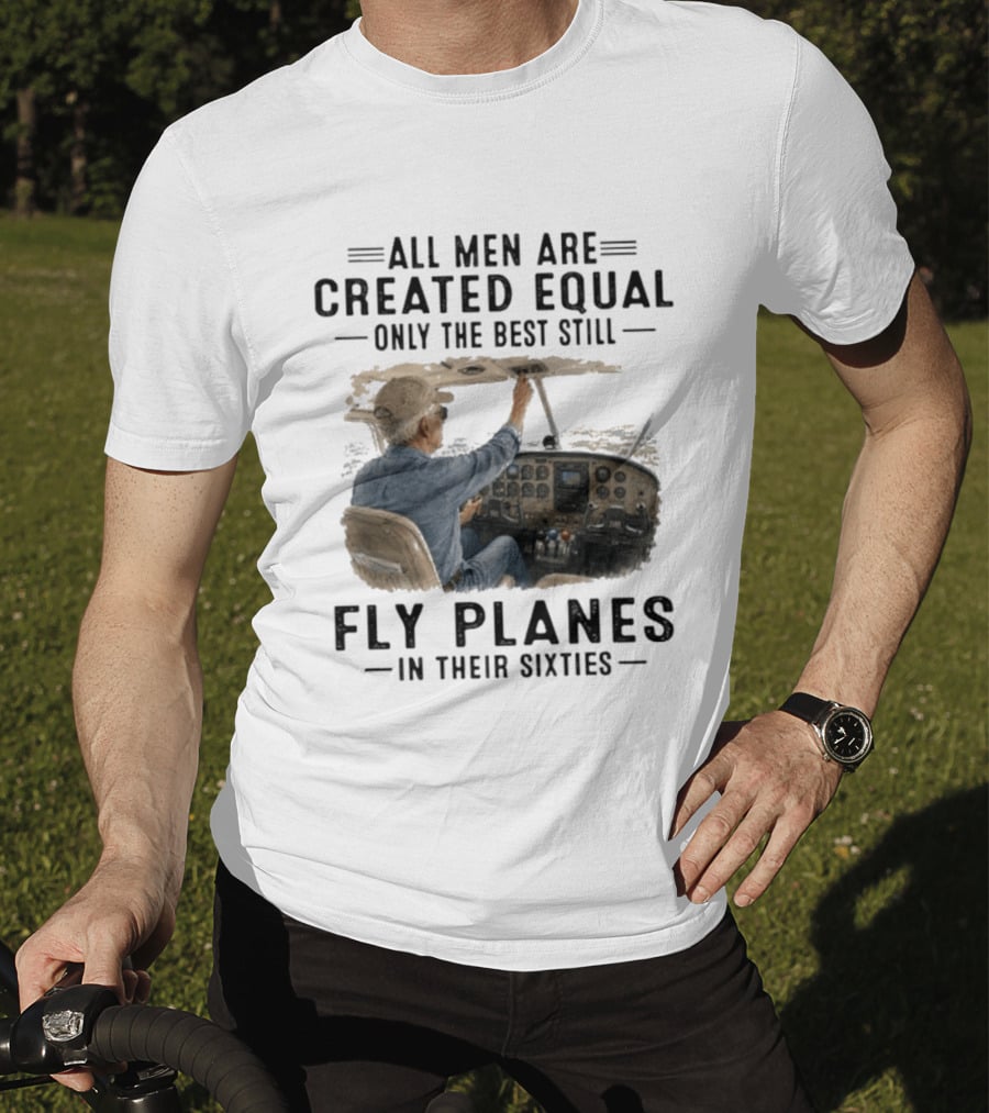 All Men Are Created Equal Only The Best Fly Planes In Their Sixties Pilot Cockpit T-Shirt