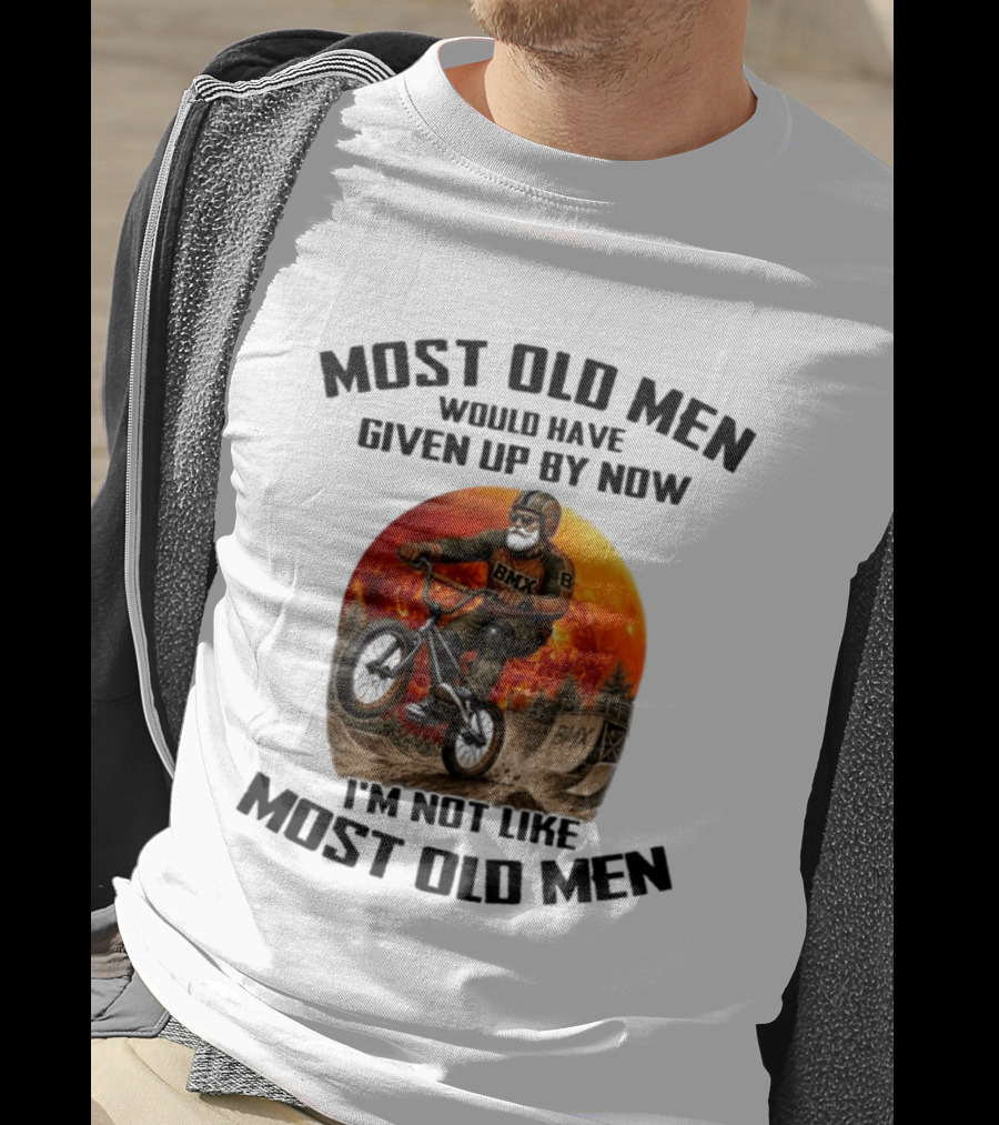 Most Old Men Would Have Given Up BMX I'm Not Like Most Old Men T-Shirt