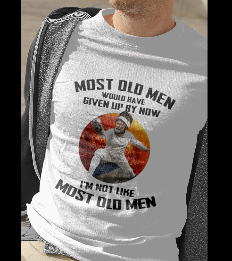 Fencing Most Old Men Would Have Given Up By Now I'm Not Like Most Old Men T-Shirt