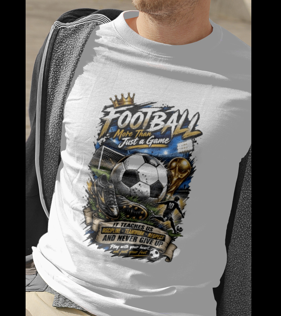 Football More Than Just A Game Discipline Teamwork Respect Never Give Up Play With Your Heart T-Shirt
