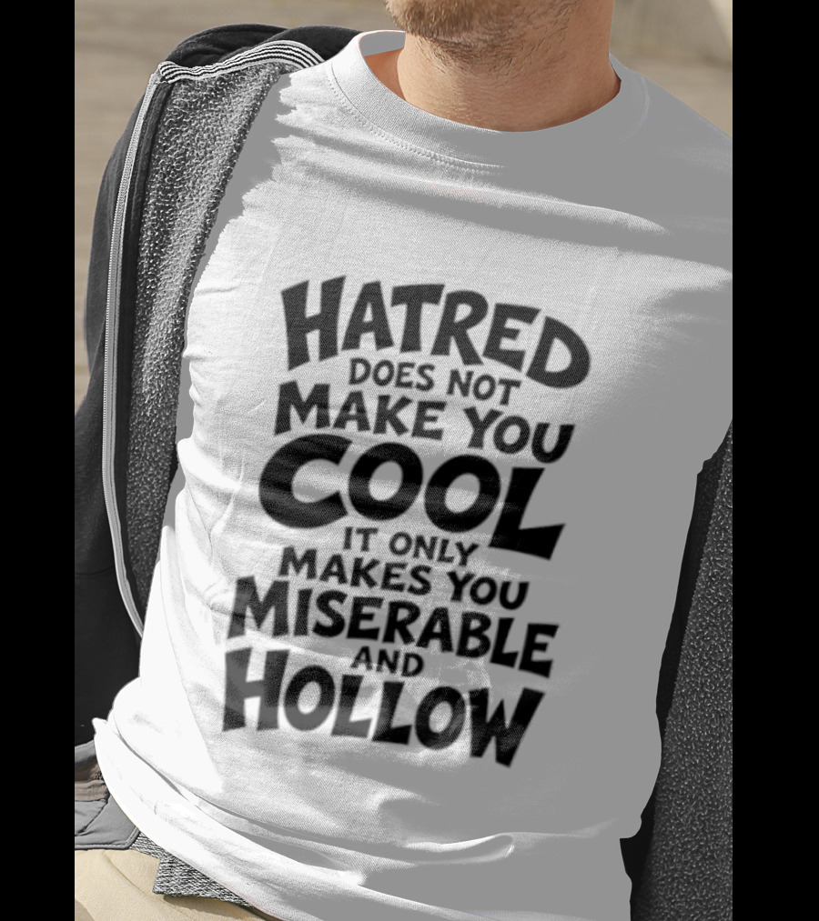 Hatred Does Not Make You Cool It Only Makes You Miserable And Hollow T-Shirt