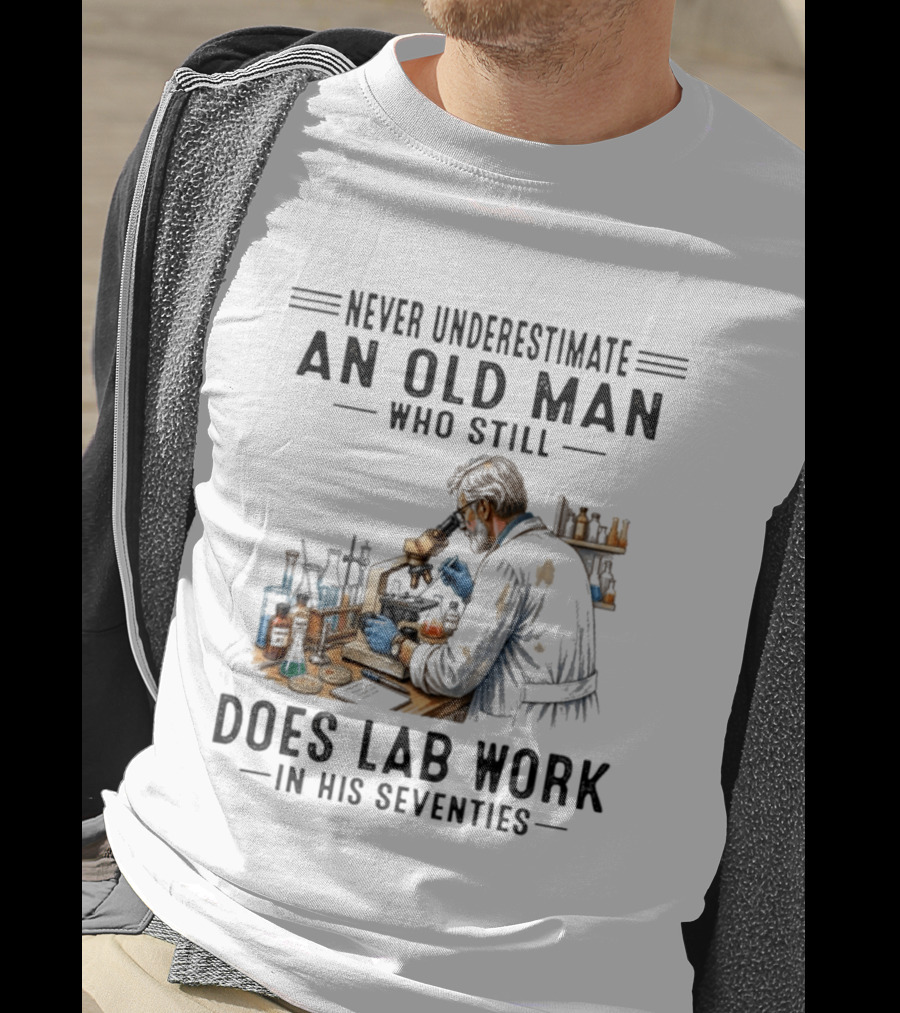 Never Underestimate An Old Man Who Still Does Lab Work In His Seventies T-Shirt