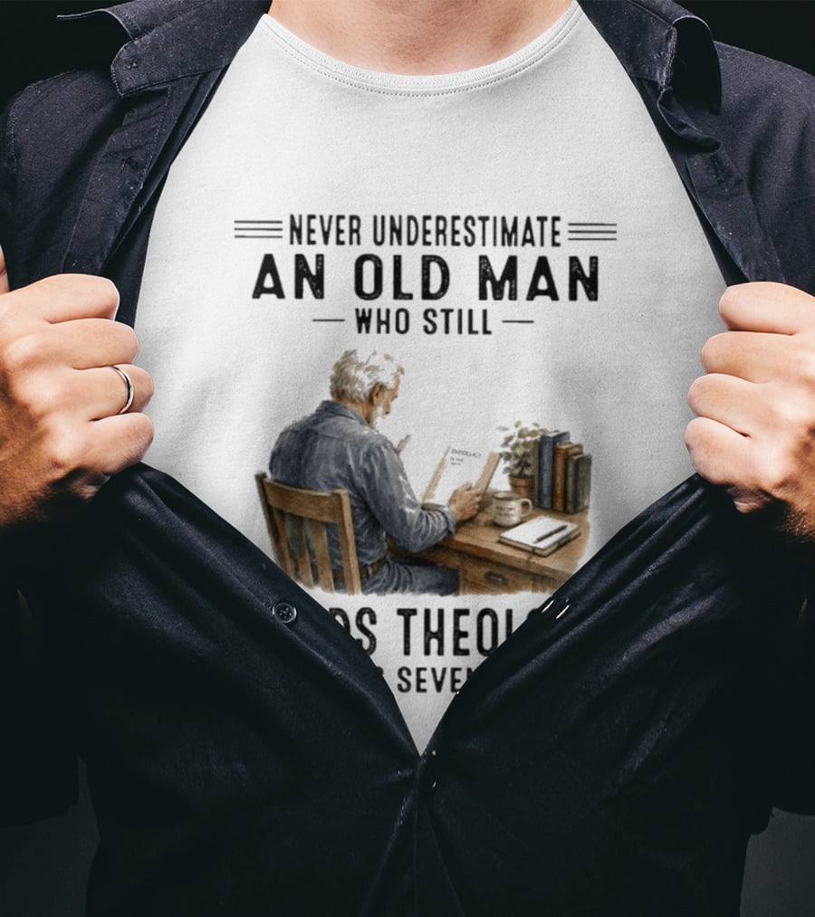 Never Underestimate An Old Man Who Still Reads Theology In His Seventies T-Shirt