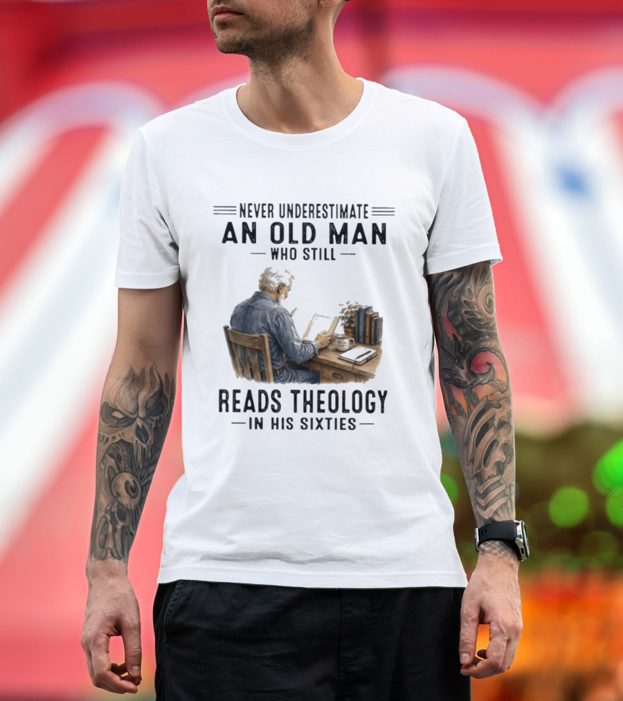 Never Underestimate An Old Man Who Still Reads Theology In His Sixties Sitting At A Desk With Books And Coffee T-Shirt