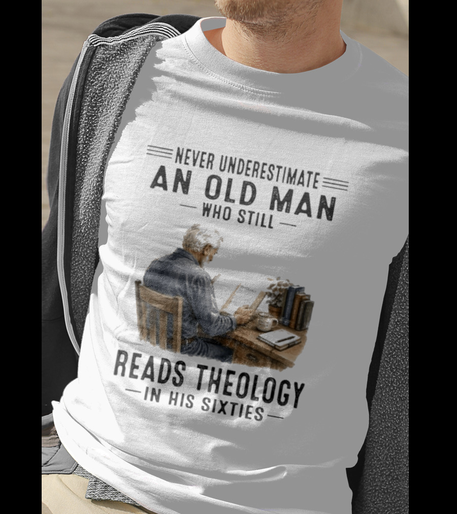 Never Underestimate An Old Man Who Still Reads Theology In His Sixties Sitting At A Desk With Books And Coffee T-Shirt