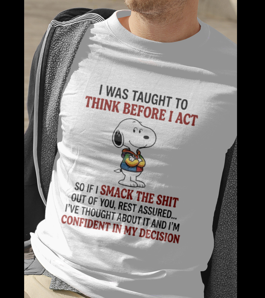 Snoopy I Was Taught To Think Before I Act So If I Smack The Shit Out Of You Confident T-Shirt