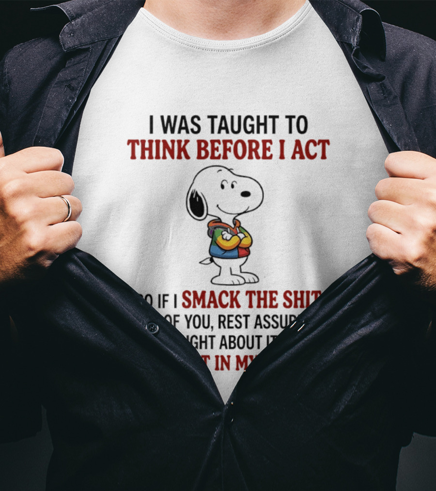 Snoopy I Was Taught To Think Before I Act So If I Smack The Shit Out Of You Confident T-Shirt