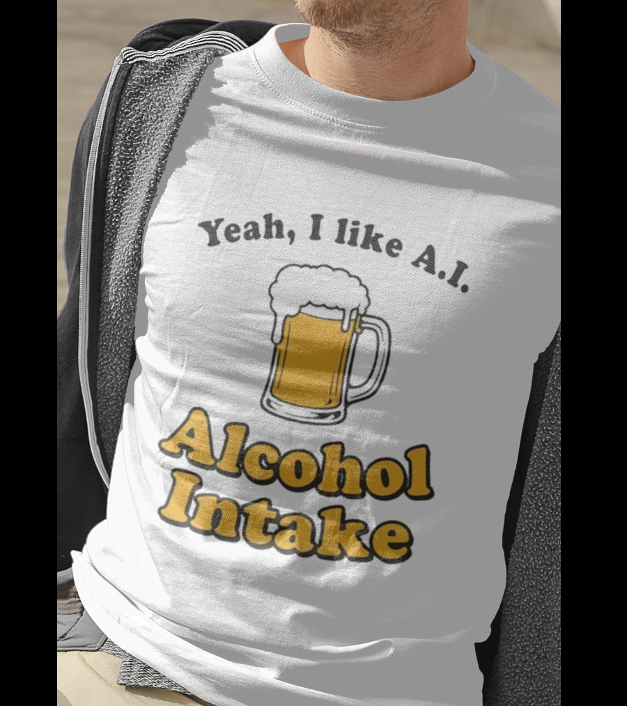Yeah I Like A I Alcohol Intake Beer T-Shirt