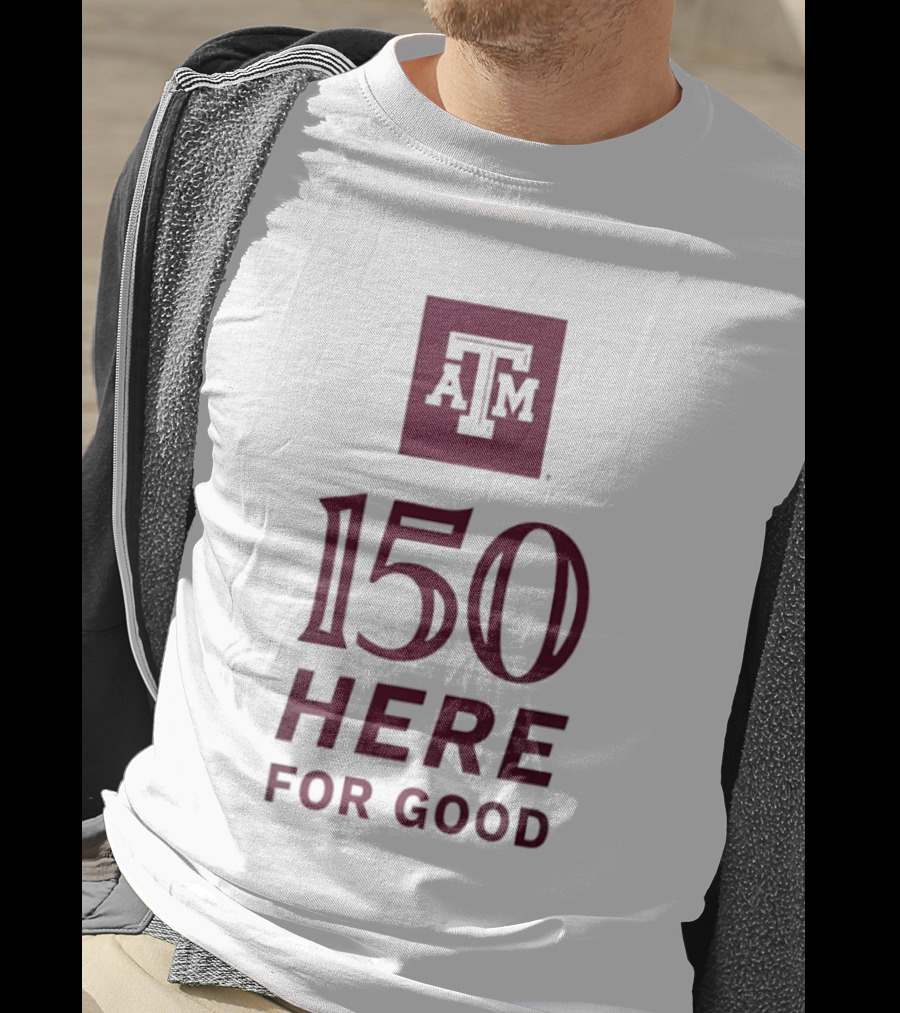 Texas A&M Aggies ATM 150 Here For Good Anniversary T-Shirt