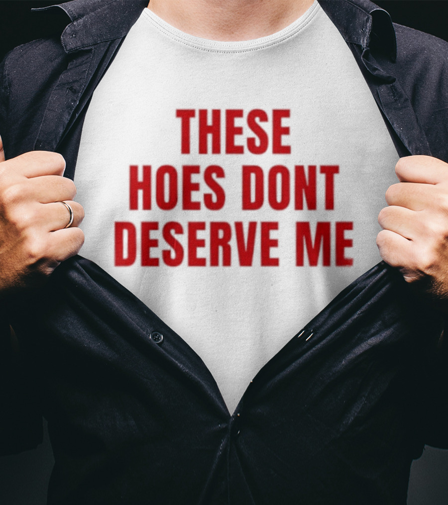 These Hoes Dont Deserve Me Retro Bold Red Lettering T-Shirt