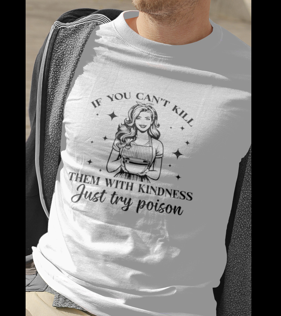 If You Can't Kill Them With Kindness Just Try Poison Retro Dark Humor T-Shirt