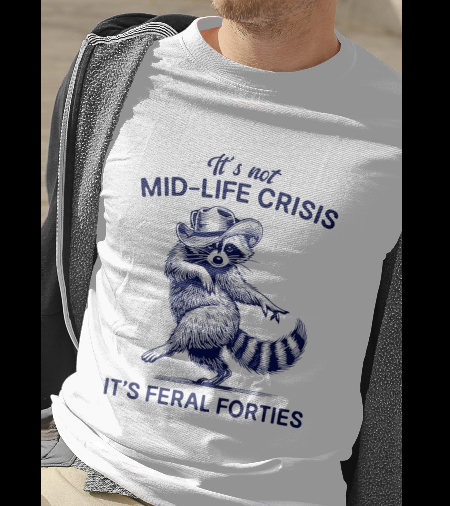 It's Not Mid Life Crisis It's Feral Forties Raccoon With Hat T-Shirt