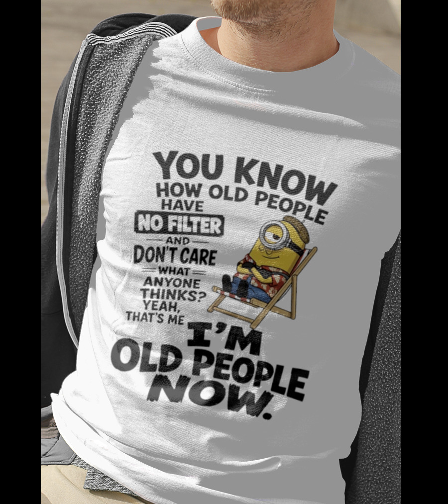 You Know How Old People Have No Filter I'm Old People Minions Humor T-Shirt