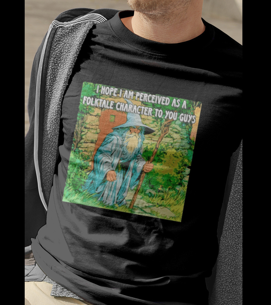 I Hope I Am Perceived As A Folktale Character To You Guys Wizard T-Shirt