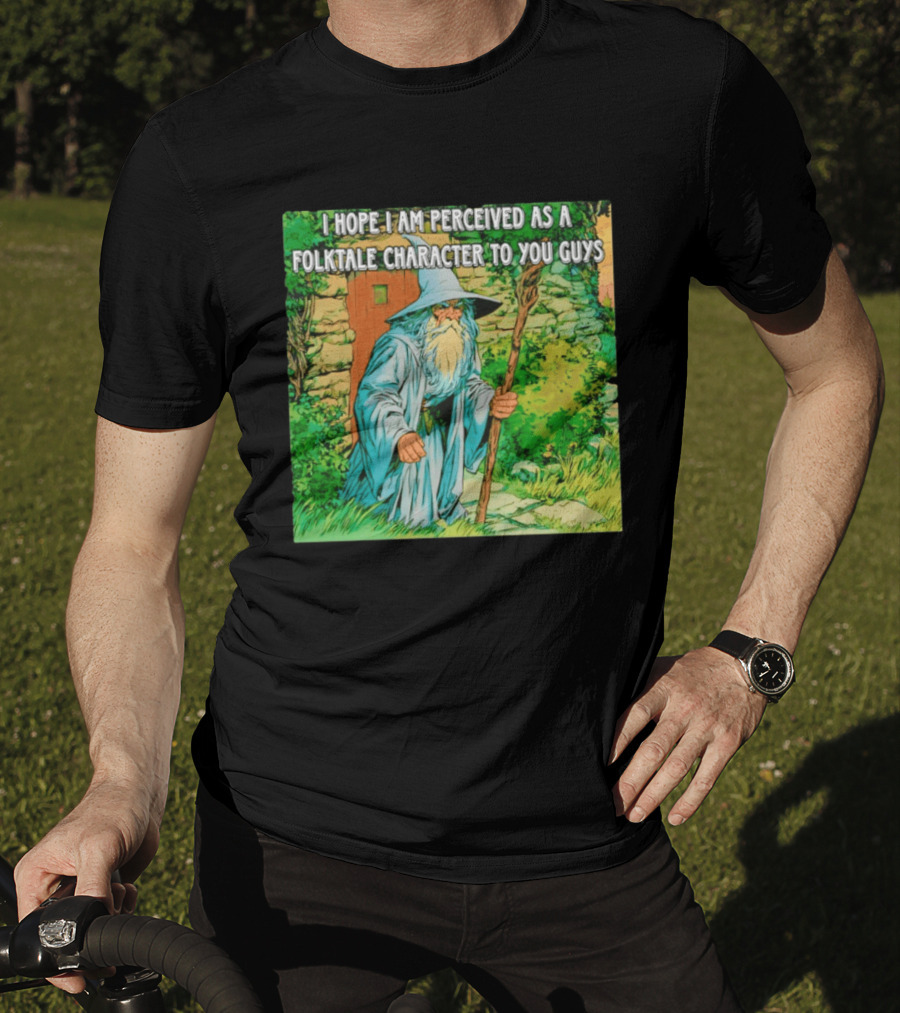 I Hope I Am Perceived As A Folktale Character To You Guys Wizard T-Shirt