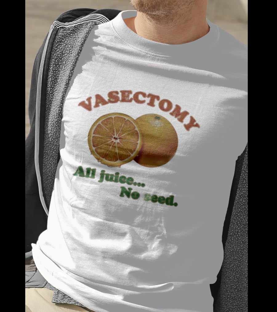 Vasectomy All Juice No Seed Orange Humor T-Shirt