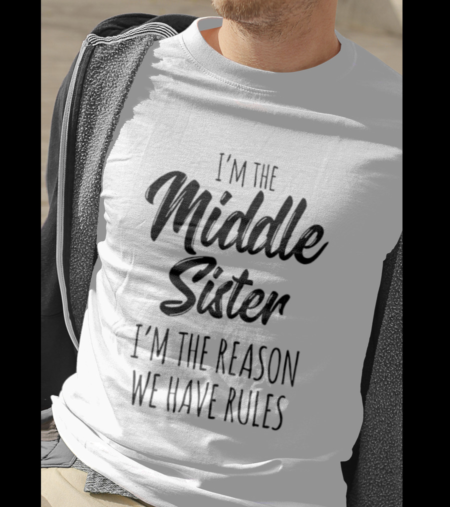 I'm The Middle Sister I'm The Reason We Have Rules T-Shirt