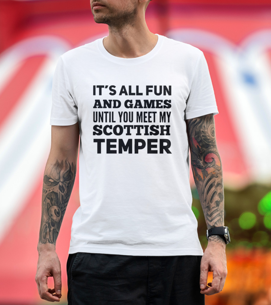 It's All Fun And Games Until You Meet My Scottish Temper T-Shirt