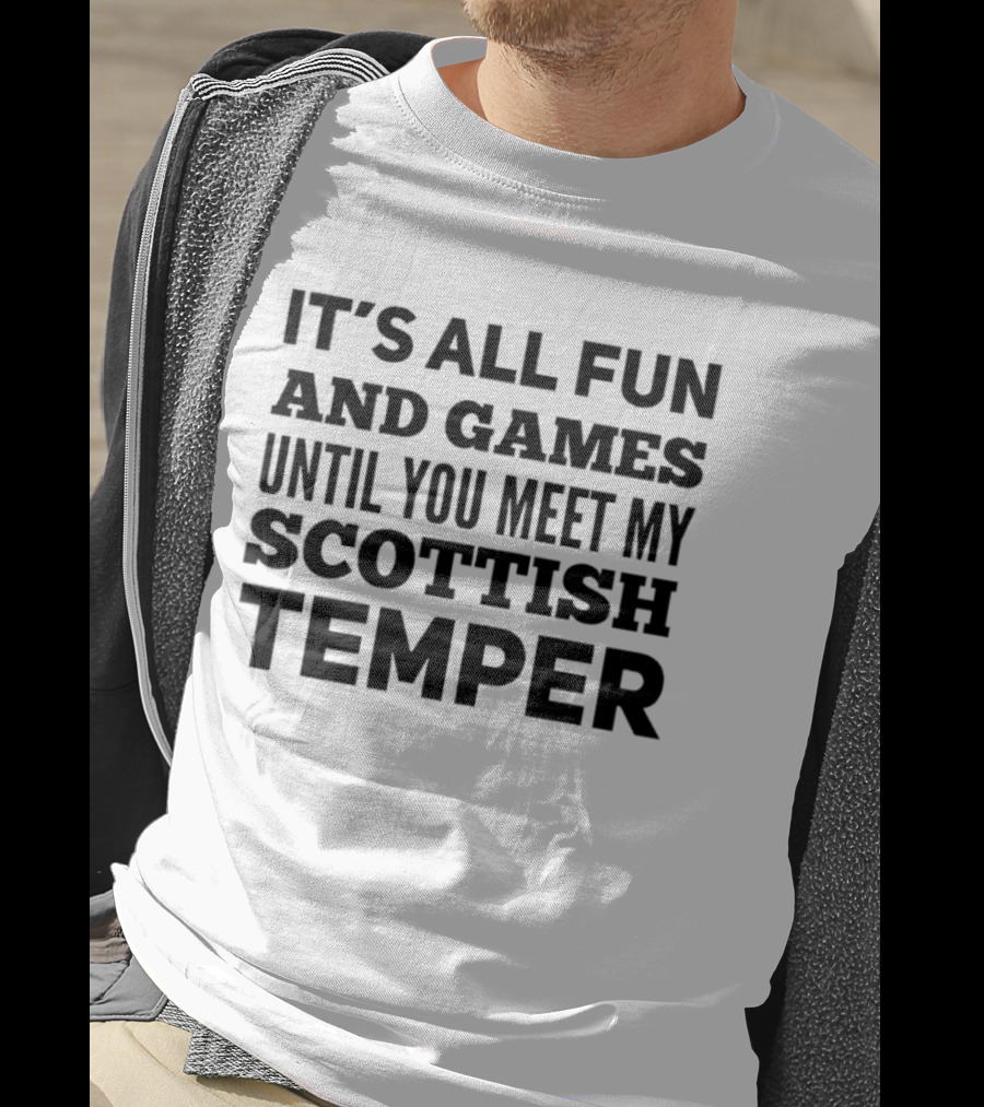 It's All Fun And Games Until You Meet My Scottish Temper T-Shirt