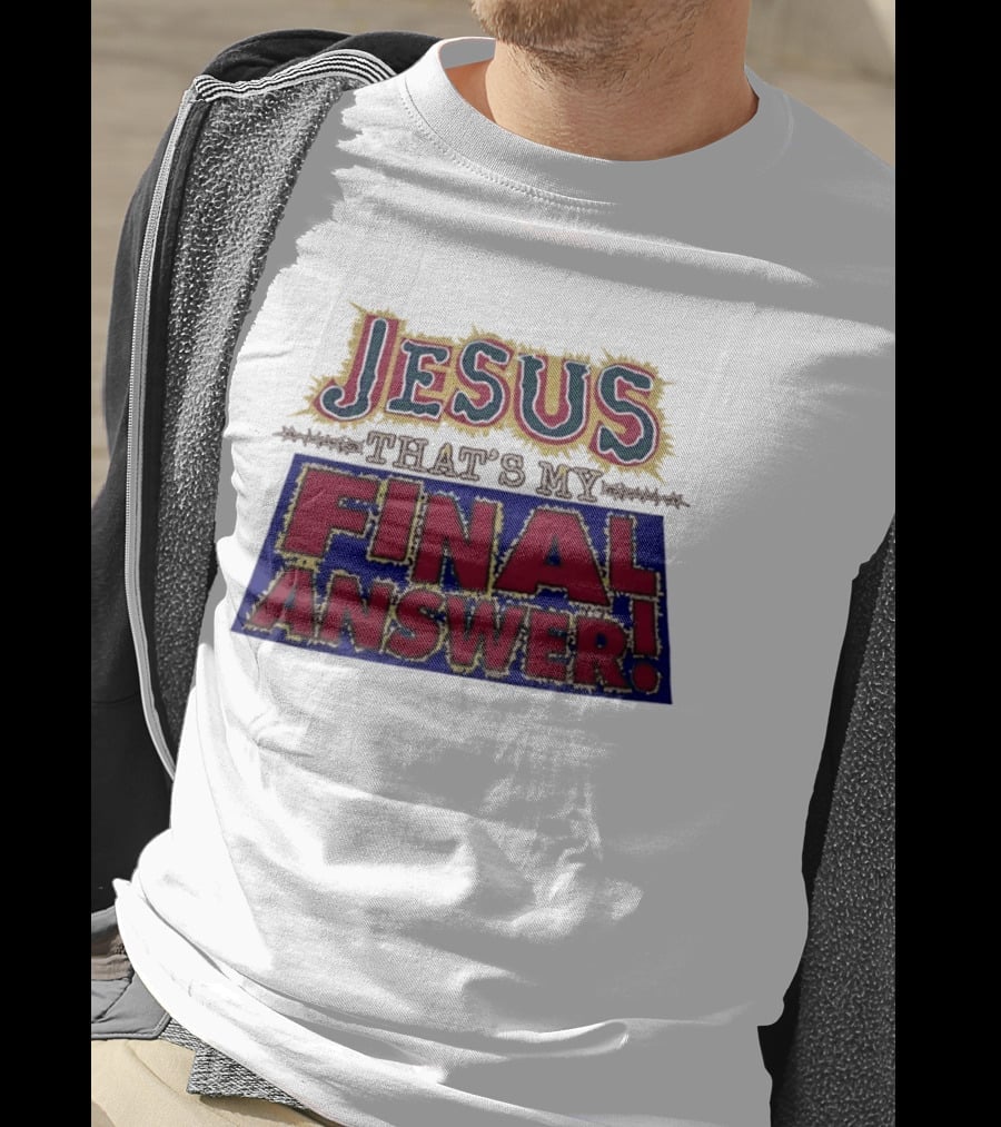 Jesus That’s My Final Answer Religious T-Shirt