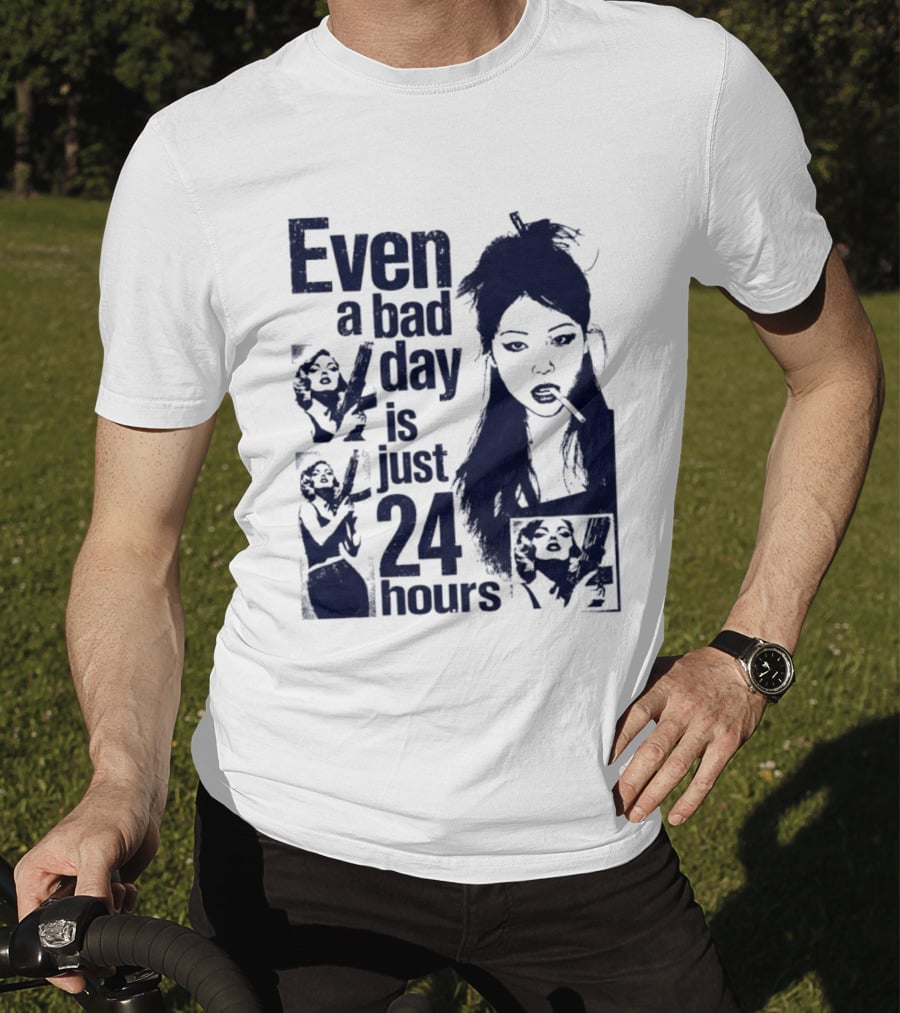 Even A Bad Day Is Just 24 Hours T-Shirt