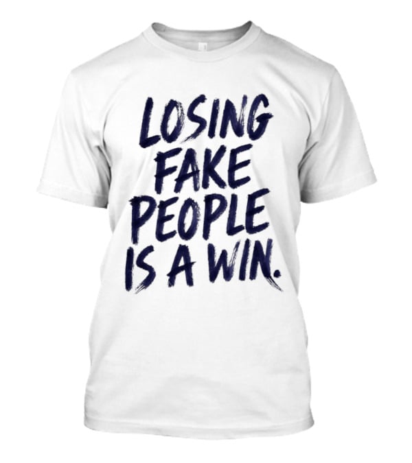 Losing Fake People Is A Win T-Shirt