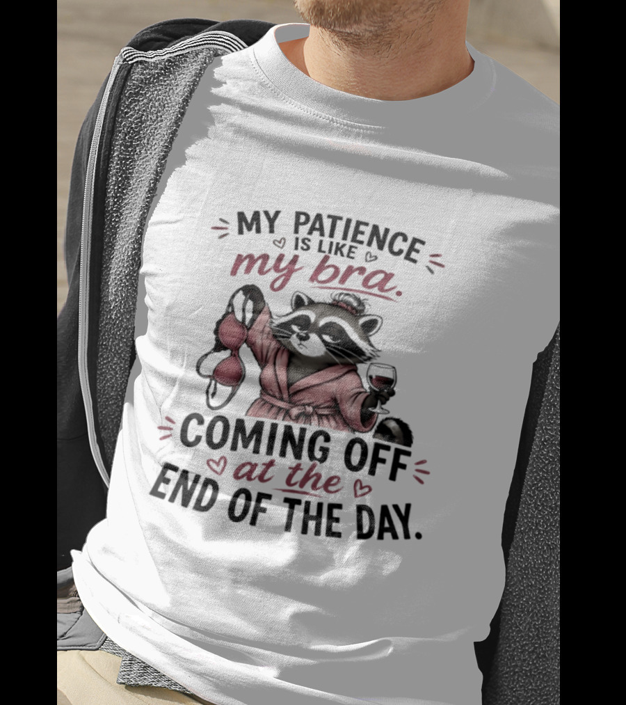 Raccoon Relaxation My Patience Is Like My Bra Coming Off At The End Of The Day T-Shirt