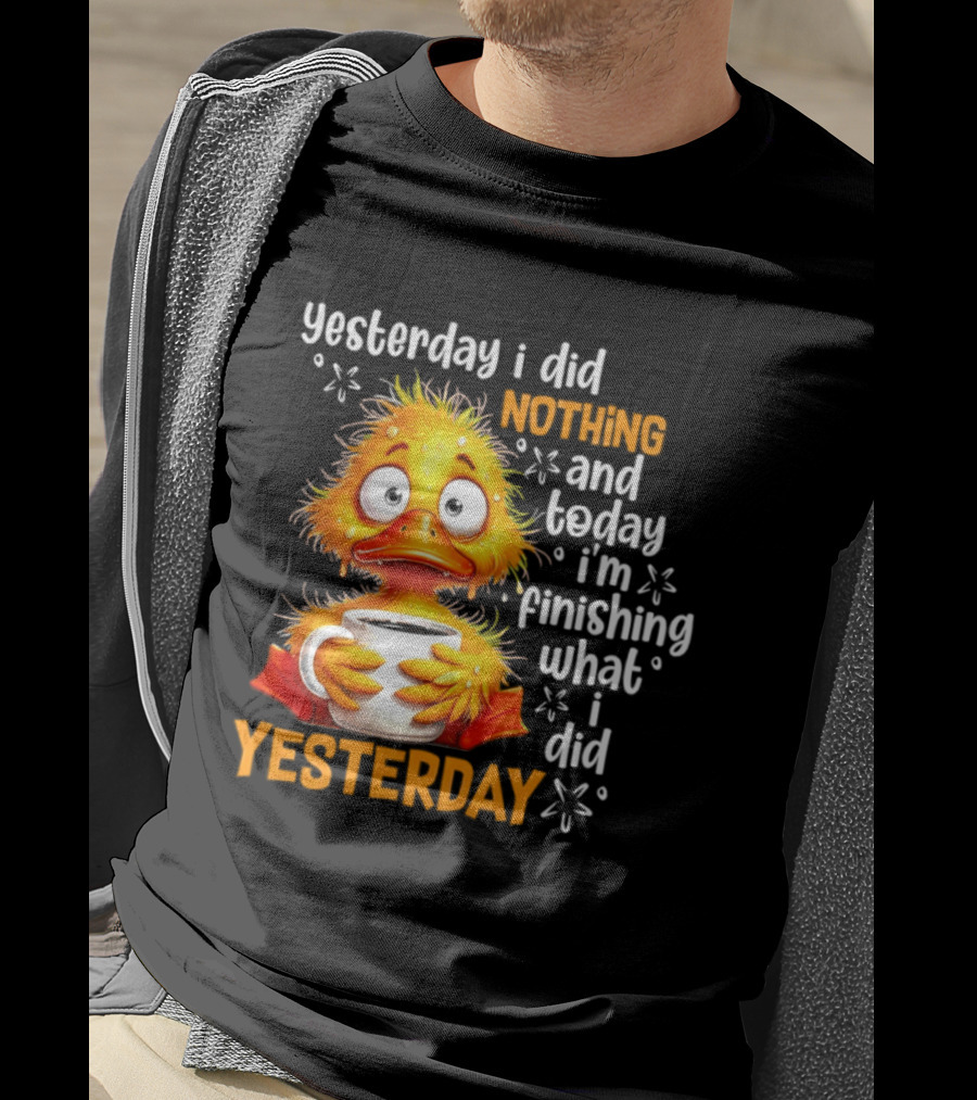 Yesterday I Did Nothing And Today I'm Finishing What I Did Yesterday Duck Coffee T-Shirt