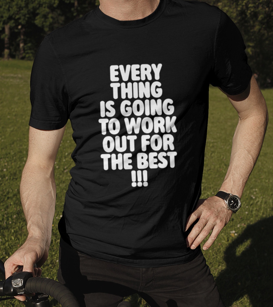 Everything Is Going To Work Out For The Best Positive Message T-Shirt