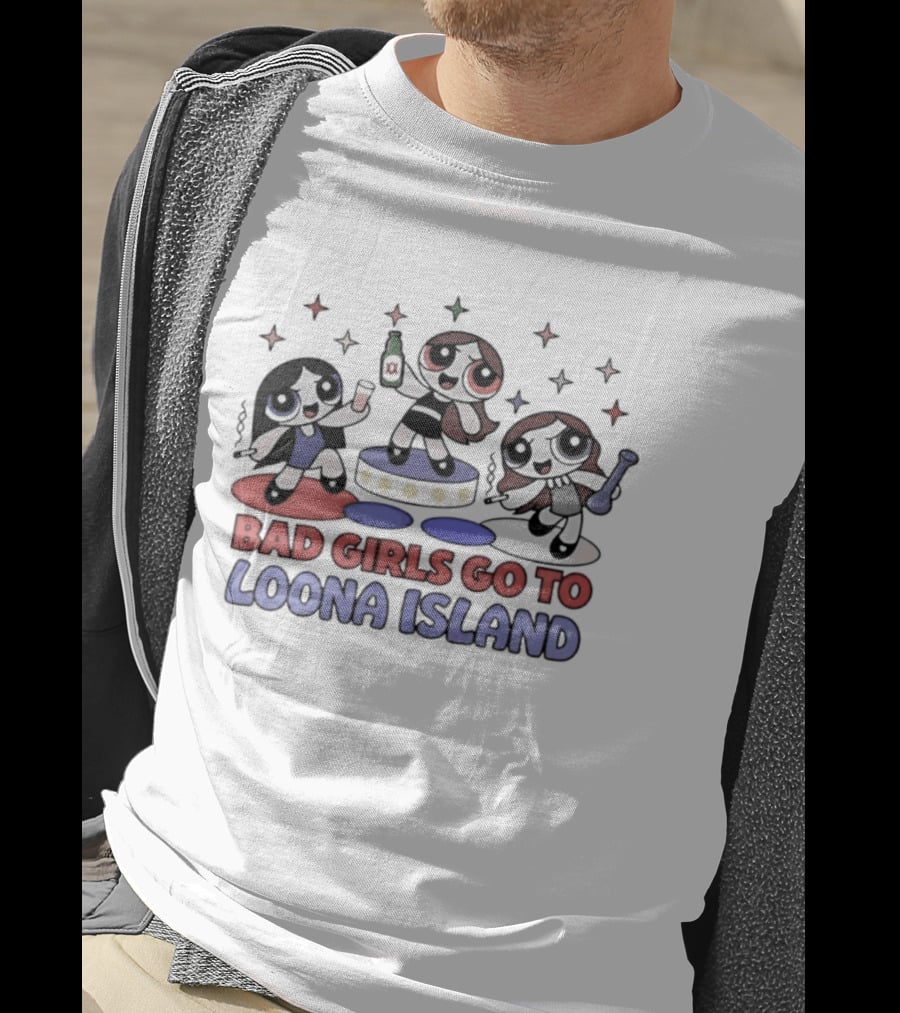 Bad Girls Go To Loona Island Powerpuff Girls Party T-Shirt