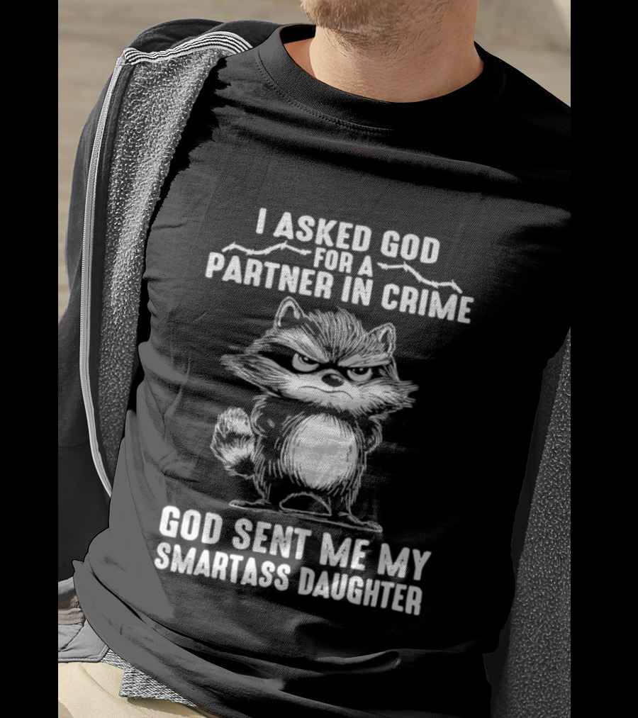 I Asked God For A Partner In Crime God Sent Me My Smartass Daughter Raccoon T-Shirt