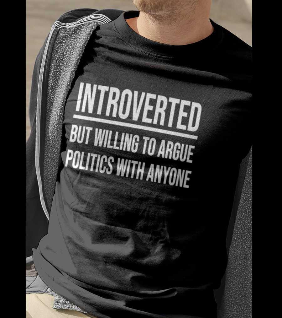 Introverted But Willing To Argue Politics With Anyone T-Shirt