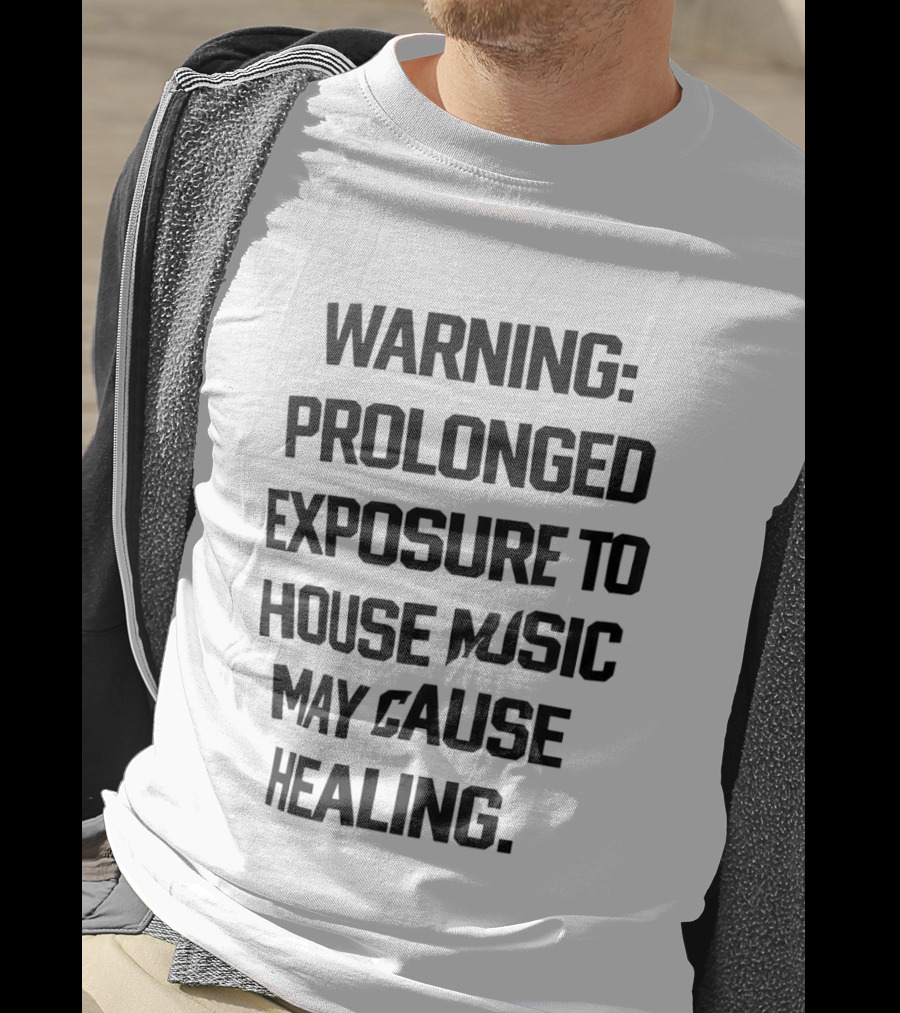 Warning Prolonged Exposure To House Music May Cause Healing T-Shirt
