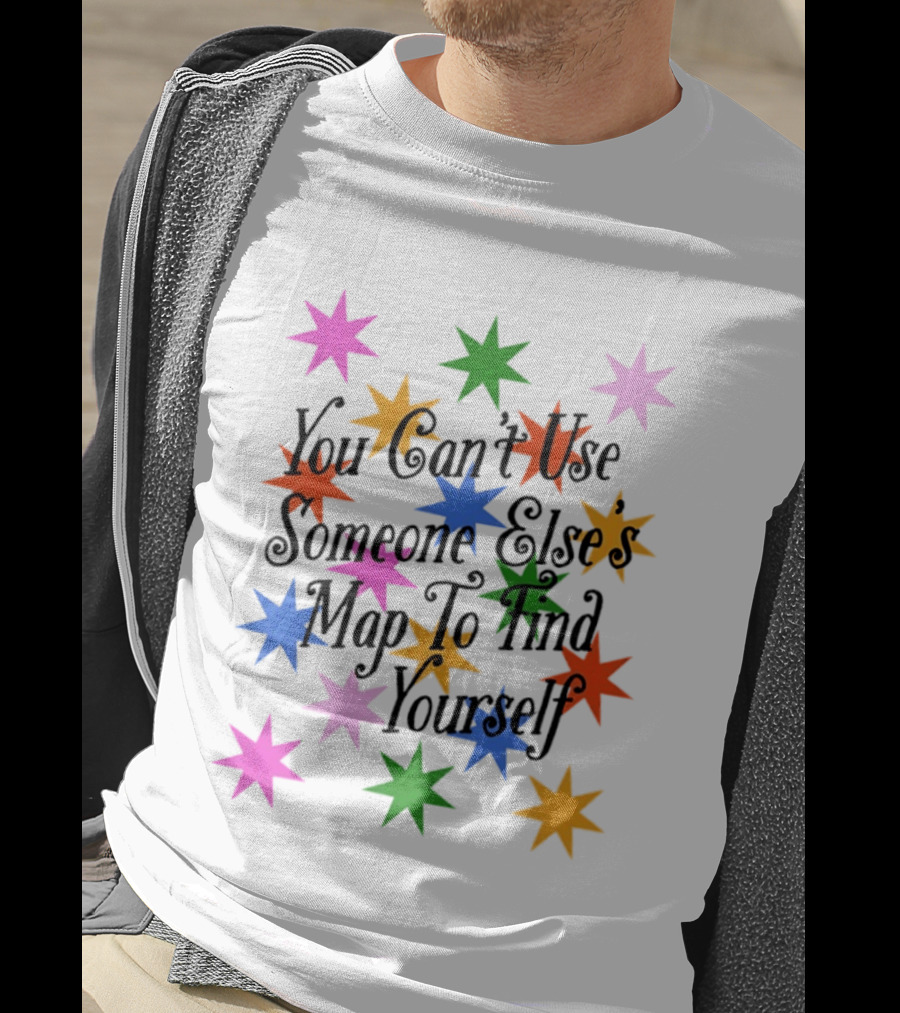 You Can't Use Someone Else's Map To Find Yourself Colorful Star T-Shirt