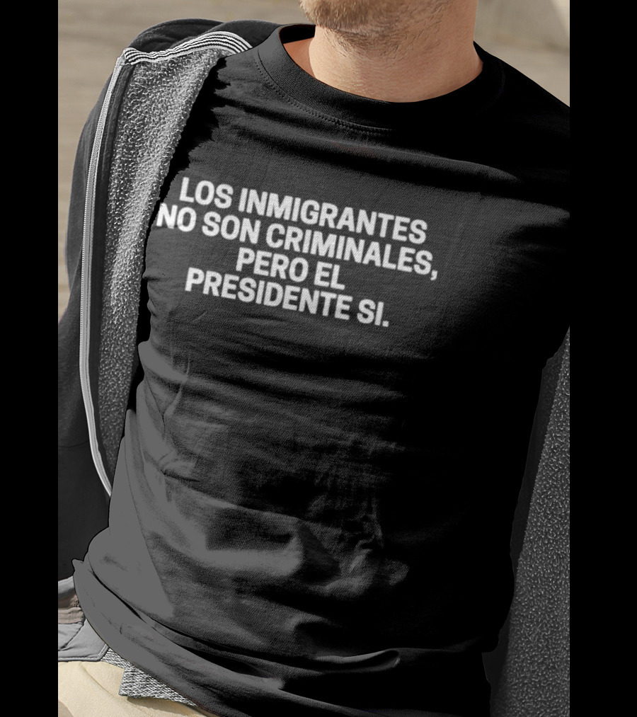 Los Inmigrantes No Son Criminales Pero El Presidente Sí T-Shirt