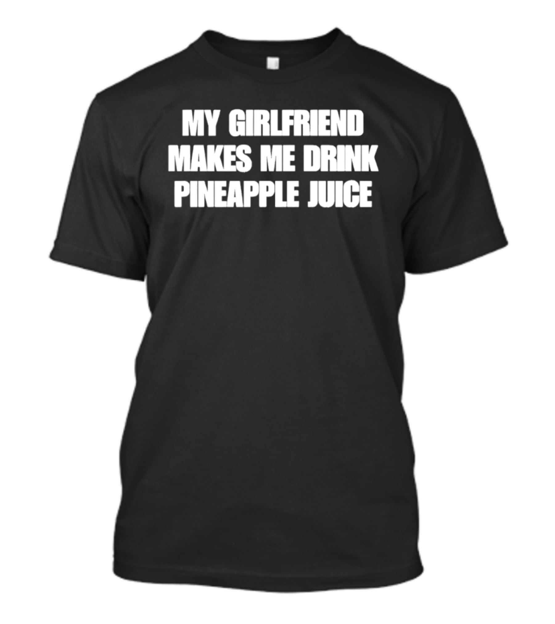 My Girlfriend Makes Me Drink Pineapple Juice Humor T-Shirt