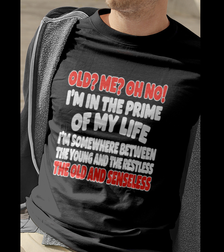 I'm In The Prime Of My Life Between The Young And The Restless The Old And Senseless T-Shirt