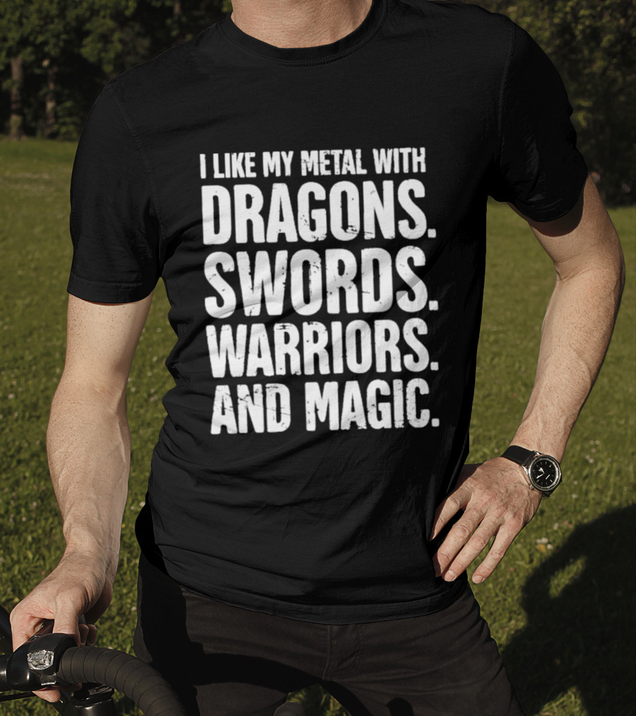 I Like My Metal With Dragons Swords Warriors And Magic T-Shirt
