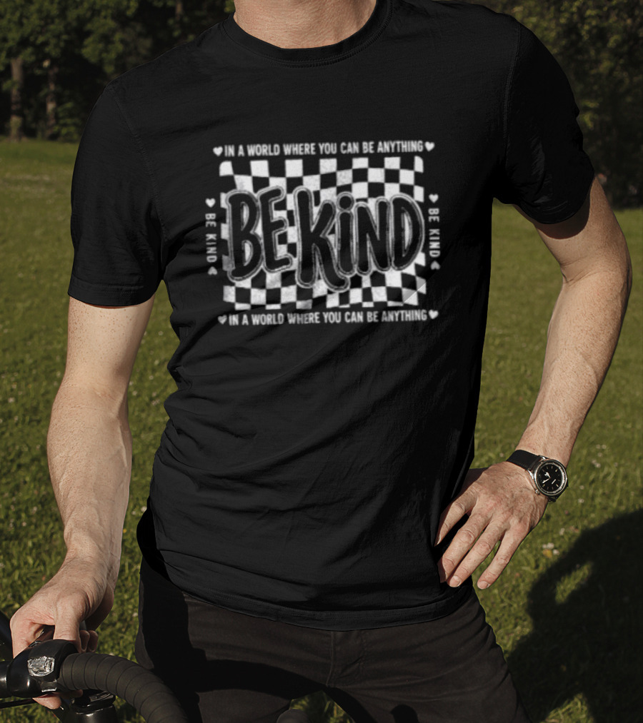 Be Kind Checkerboard Heart Pattern In A World Where You Can Be Anything T-Shirt