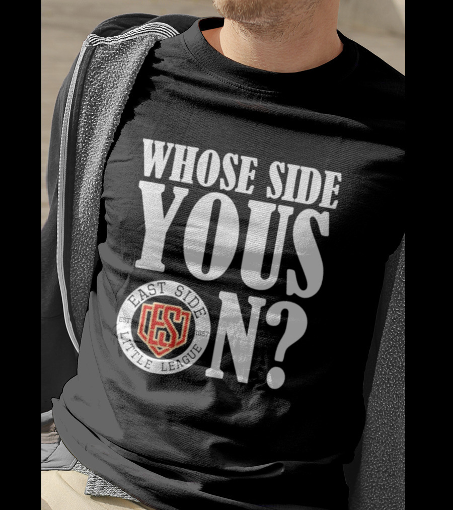Whose Side Yous On East Side Little League Est 1957 ES T-Shirt