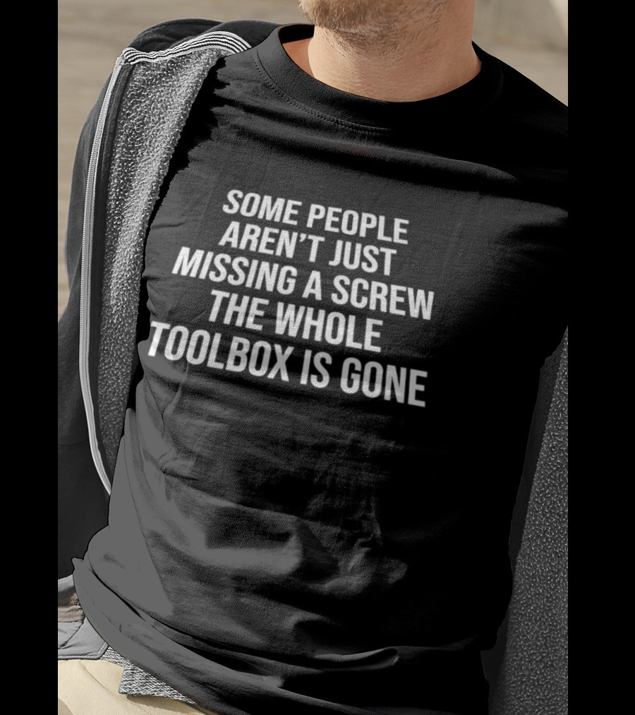 Some People Aren't Just Missing A Screw The Whole Toolbox Is Gone Bold White T-Shirt