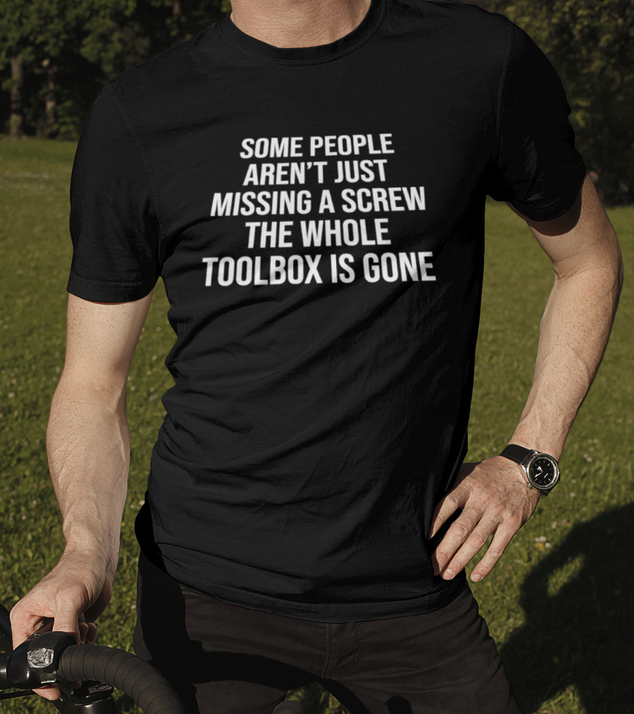 Some People Aren't Just Missing A Screw The Whole Toolbox Is Gone Bold White T-Shirt