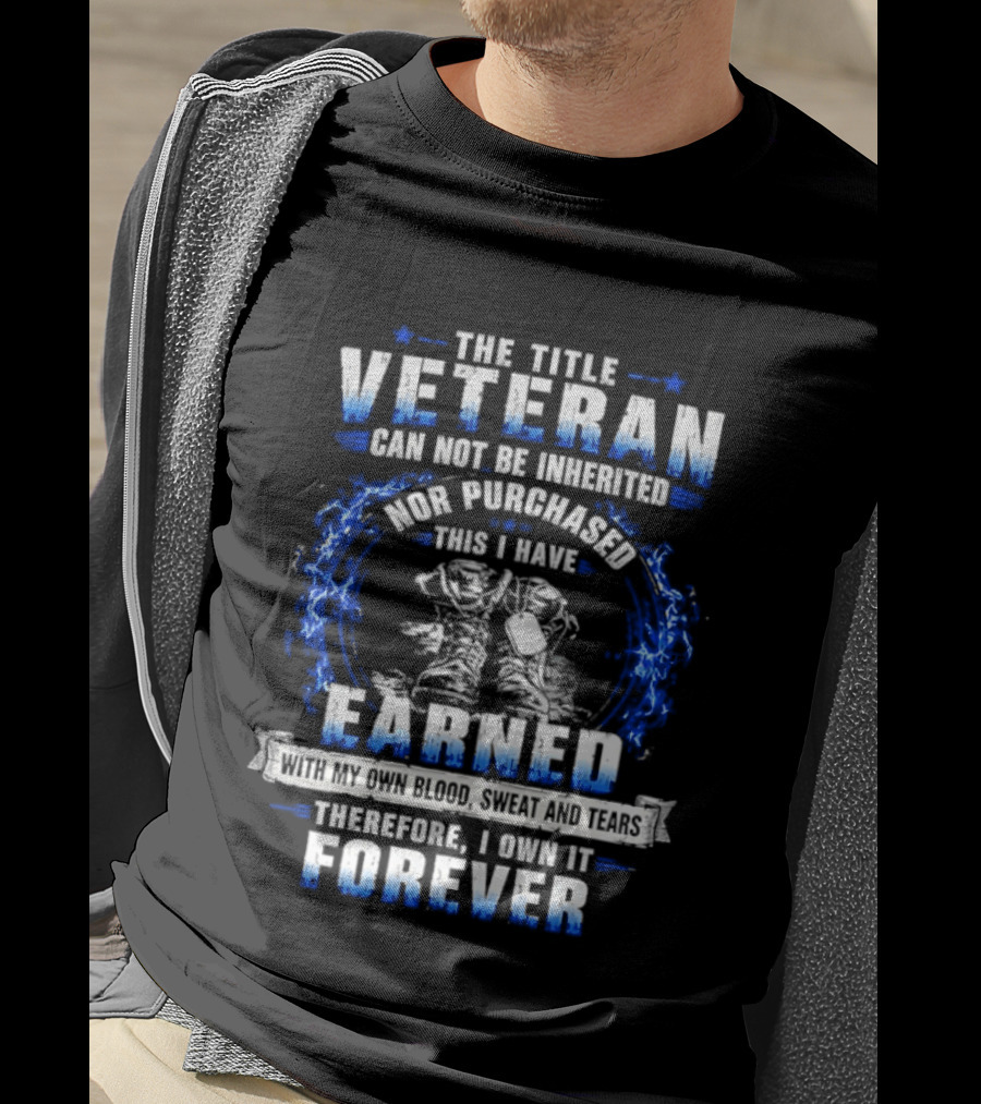 The Title Veteran Cannot Be Inherited Nor Purchased Earned Forever T-Shirt