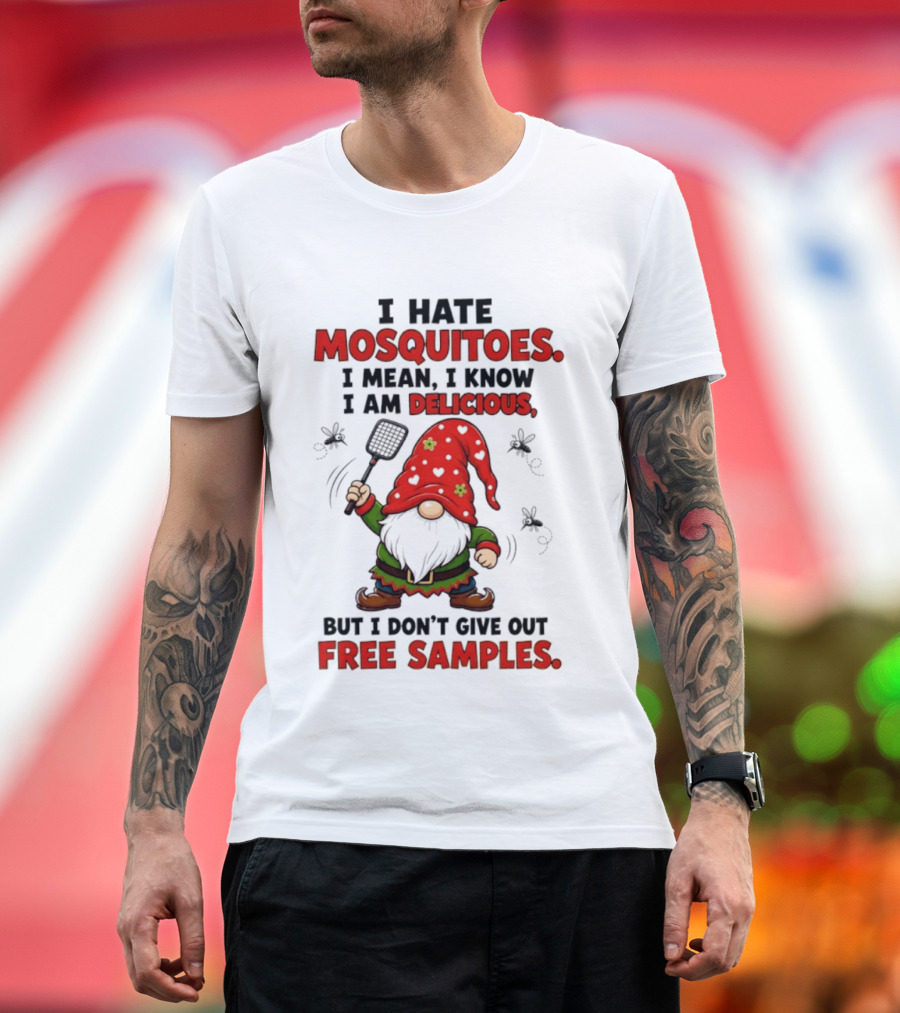 I Hate Mosquitoes I Am Delicious Gnome I Don't Give Out Free Samples T-Shirt