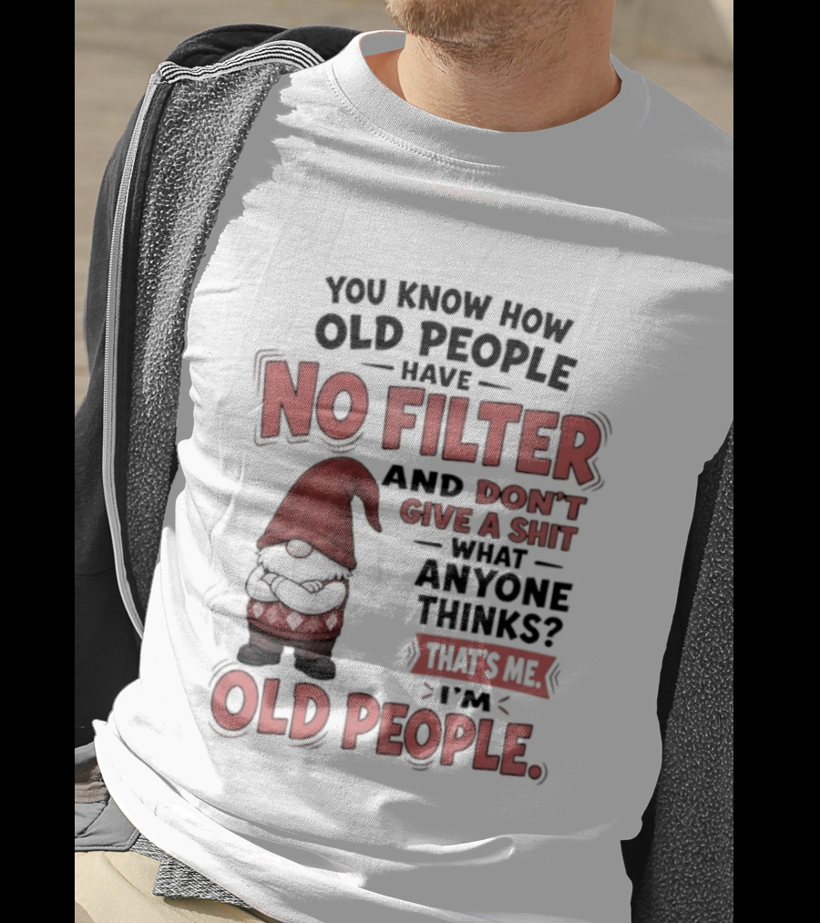 Gnomes You Know How Old People Have No Filter Don't Give A Shit That's Me I'm Old People T-Shirt