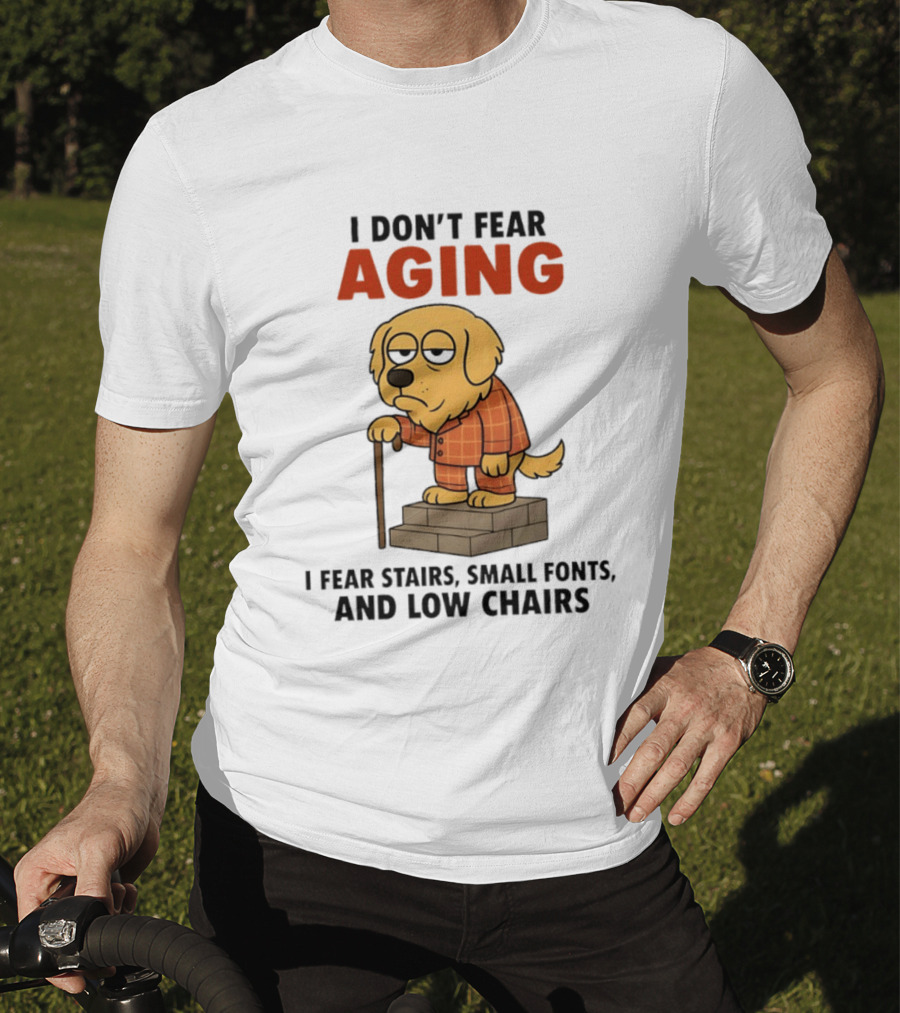 Golden Retriever I Don't Fear Aging I Fear Stairs Small Fonts And Low Chairs T-Shirt